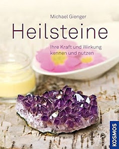 Heilsteine: Ihre Kraft und Wirkung kennen und nutzen