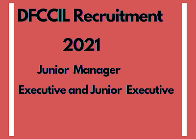 DFCCIL Recruitment 2021  Junior Manager, Executive and Junior Executive