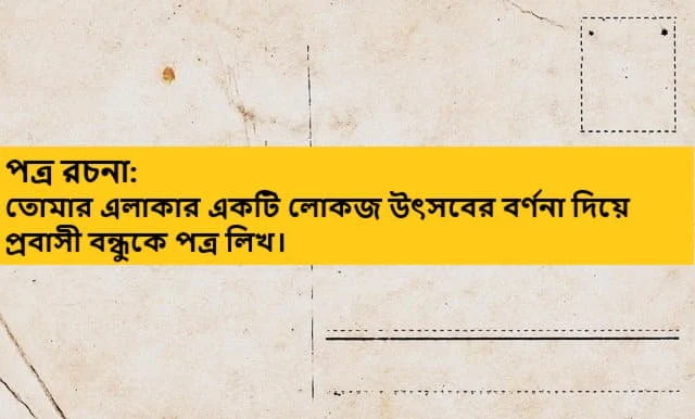 তােমার এলাকার একটি লােকজ উৎসবের বর্ণনা দিয়ে প্রবাসী বন্ধুকে পত্র লিখ