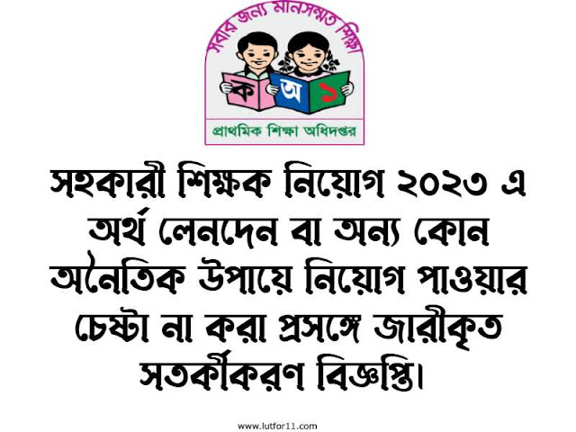 সহকারী শিক্ষক নিয়োগ ২০২৩ এ অর্থ লেনদেন বা অন্য কোন অনৈতিক উপায়ে নিয়োগ পাওয়ার চেষ্টা না করা প্রসঙ্গে জারীকৃত সতর্কীকরণ বিজ্ঞপ্তি।