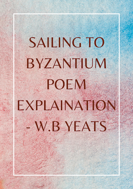 SAILING TO BYZANTIUM POEM EXPLAINATION - W.B YEATS