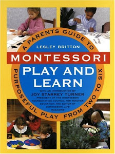 Montessori Play And Learn: A Parent's Guide to Purposeful Play from Two to Six