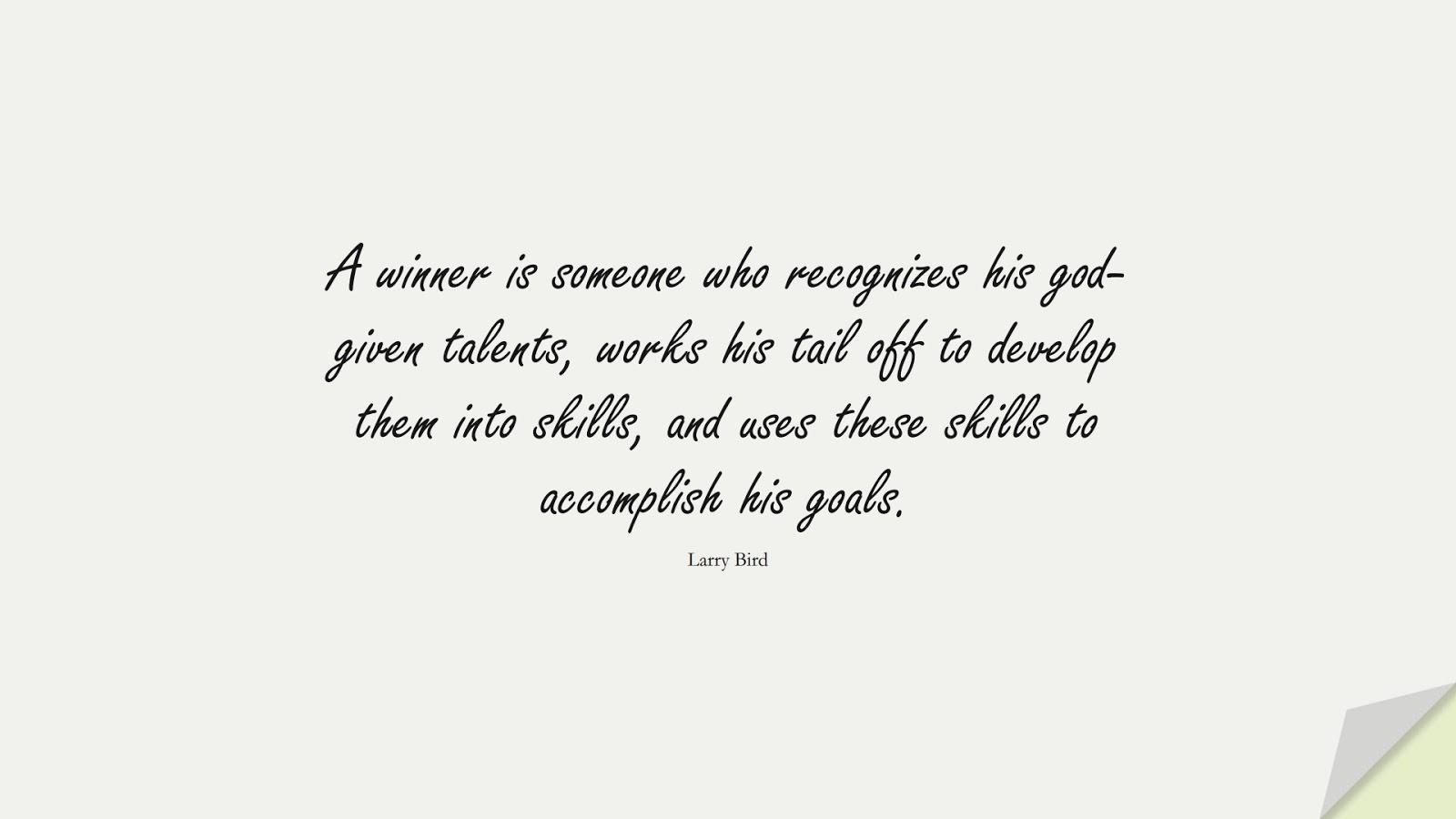 A winner is someone who recognizes his god-given talents, works his tail off to develop them into skills, and uses these skills to accomplish his goals. (Larry Bird);  #MotivationalQuotes