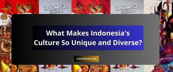 What Makes Indonesia's Culture So Unique and Diverse?