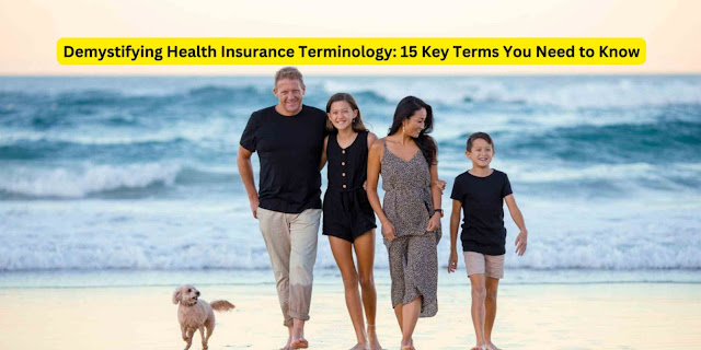 Demystifying Health Insurance Terminology: 15 Key Terms You Need to Know