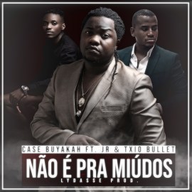 Case Buyakah - Não é Pra Miúdos (feat. JR & Txio Bullet) ||BoasCutidaCom //DOWNLOADs.