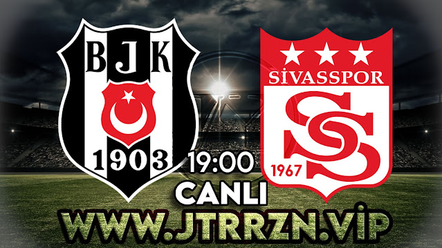 Beşiktaş - Sivasspor maçını canlı izle