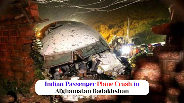 Indian Passenger Plane Crash in Afghanistan Badakhshan