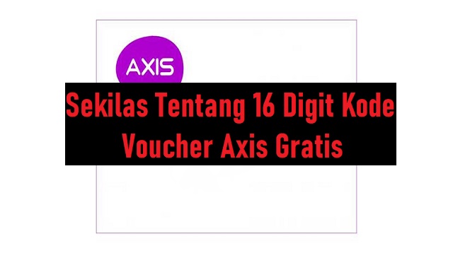 16 Digit Kode Voucher Axis Gratis