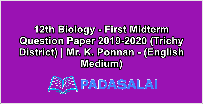 12th Biology - First Midterm Question Paper 2019-2020 (Trichy District) | Mr. K. Ponnan - (English Medium)