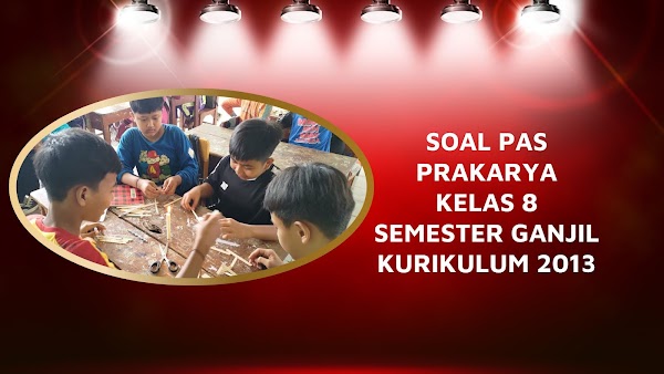 Soal PAS Prakarya Kelas 8 SMP Kurikulum 2013 Tahun Ajaran 2022/2023