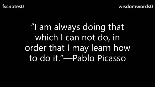 18. “I am always doing that which I can not do, in order that I may learn how to do it.”—Pablo Picasso