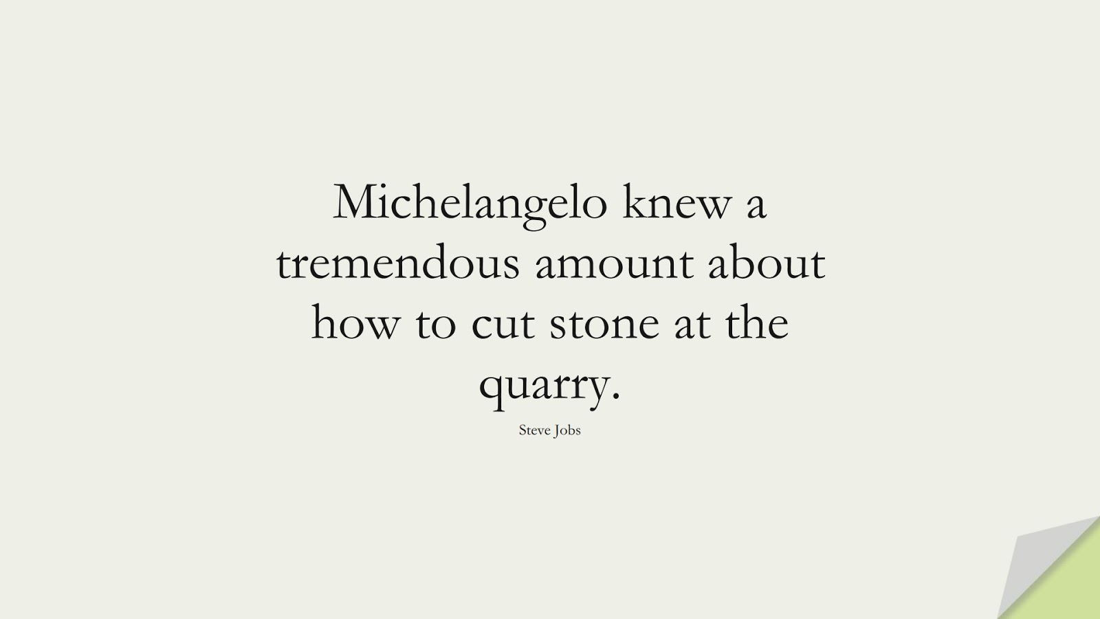 Michelangelo knew a tremendous amount about how to cut stone at the quarry. (Steve Jobs);  #SteveJobsQuotes