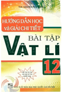 Hướng Dẫn Học Và Giải Chi Tiết Bài Tập Vật Lý 12 - Nguyễn Phúc Đồng