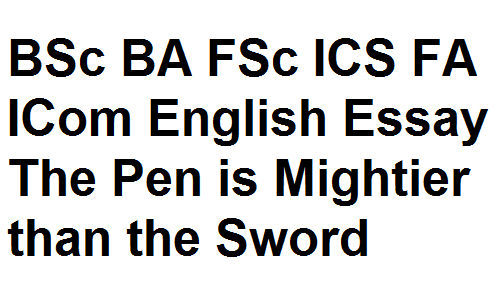 BSc BA FSc ICS FA ICom English Essay The Pen is Mightier than the Sword