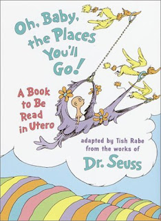 Oh, Baby, the Places You'll Go!: A book to be read in Utero