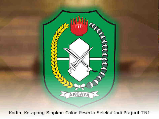 Kodim Ketapang Siapkan Calon Peserta Seleksi Jadi Prajurit TNI