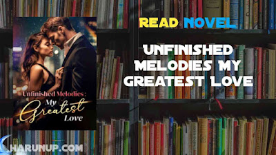 Read Unfinished Melodies: My Greatest Love Novel Full Episode