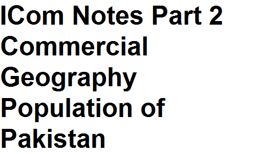 ICom Notes Part 2 Commercial Geography Population of Pakistan