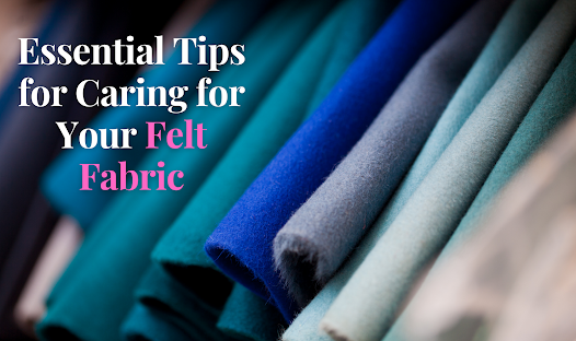 Essential Tips for Caring for Your Felt Fabric