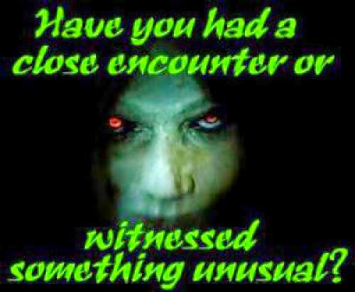 Have You Had A Close Encounter Or Witnessed Something Unusual