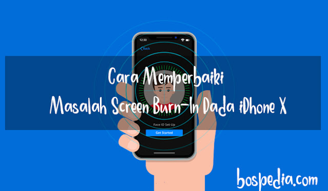 Cara Memperbaiki Problem Screen Burn-In Pada Iphone X