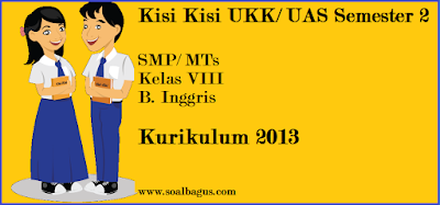 Dapatkan kisi kisi penulisan soal ulangan Ujian Kenaikan Kelas Kisi Kisi UKK B. Inggris Kelas 8 SMP/ MTs Kurikulum 2013