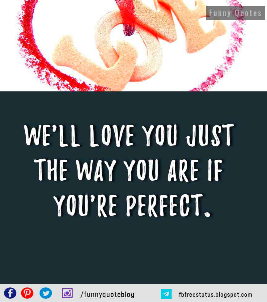 funny about love quotes, We'll love you just the way you are if you're perfect. -- Alanis Morissette