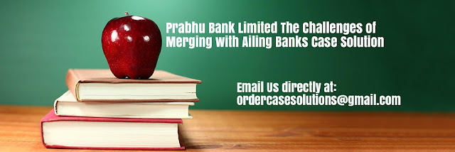 Prabhu Bank Limited Challenges Merging Ailing Banks Case Solution