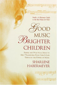 Good Music, Brighter Children: Simple and Practical Ideas to Help Transform Your Child's Life Through the Power of Music