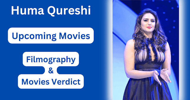 Huma Qureshi Upcoming Movies, Filmography, Hit or Flop List