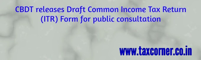 CBDT releases Draft Common Income Tax Return (ITR) Form for public consultation