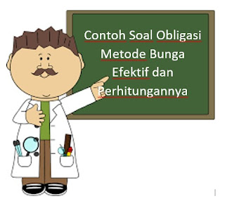 Contoh Soal Obligasi Metode Bunga Efektif dan Perhitungannya