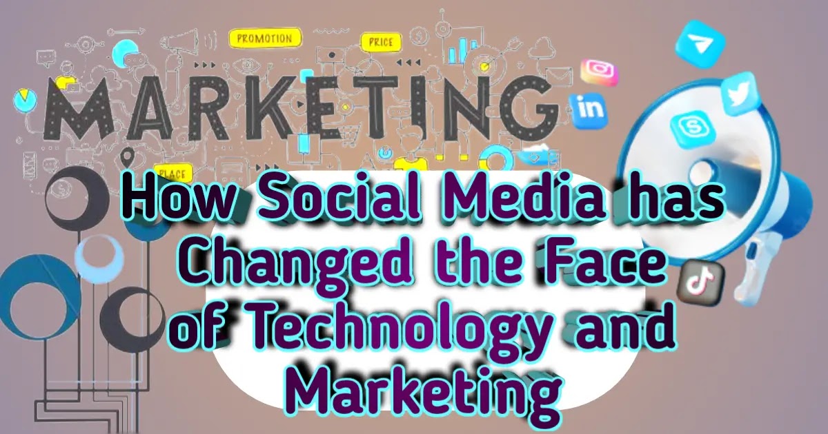 How Social Media has Changed Face of Technology and Marketing