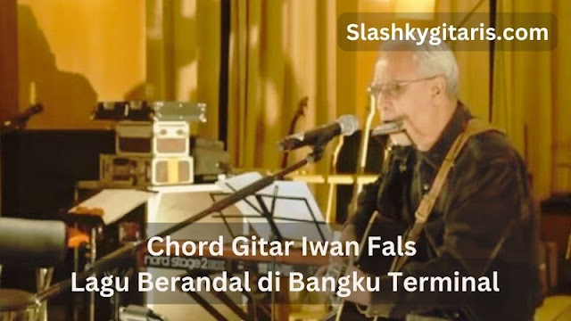 Chord Gitar Iwan Fals Lagu Berandal di Bangku Terminal