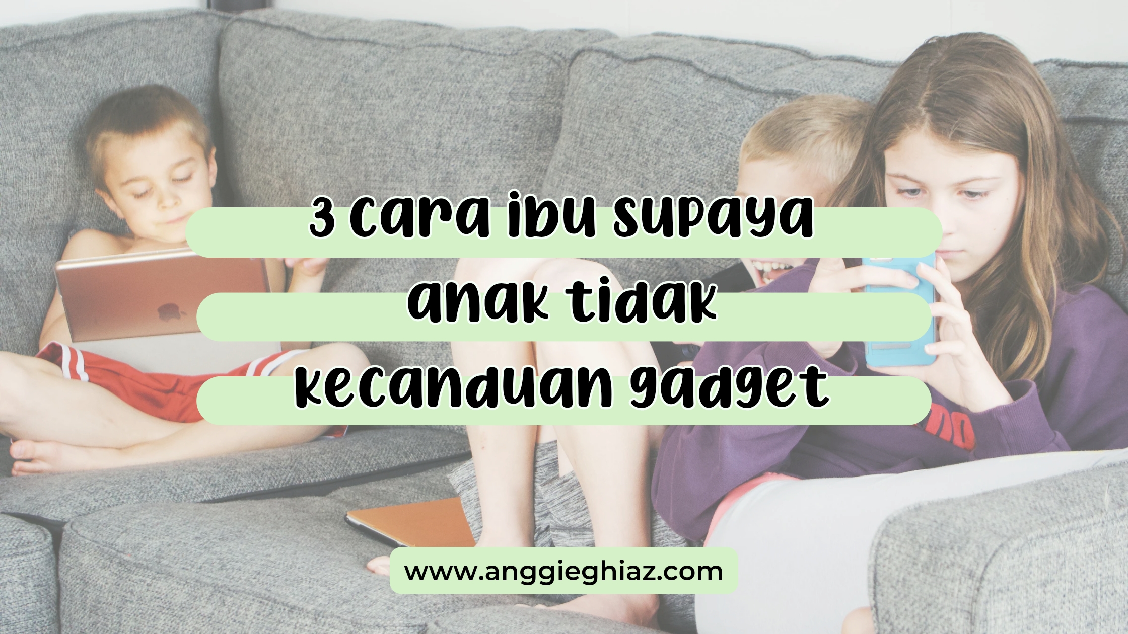 Cara Ibu supaya Anak Tidak Kecanduan Gadget