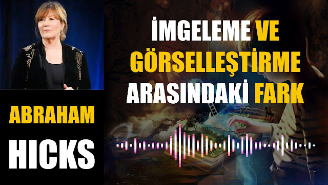 İmgeleme ve Görselleştirme Arasındaki Fark / Abraham Hicks 2023 - 04