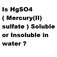 Is HgSO4 ( Mercury(II) sulfate ) Soluble or Insoluble in water ?