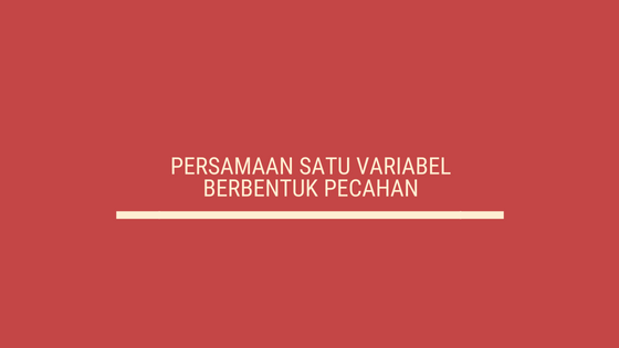 Nilai X Persamaan Satu Variabel Berbentuk Pecahan sup2x5/sup/sub3/sub x 3 Terbaru