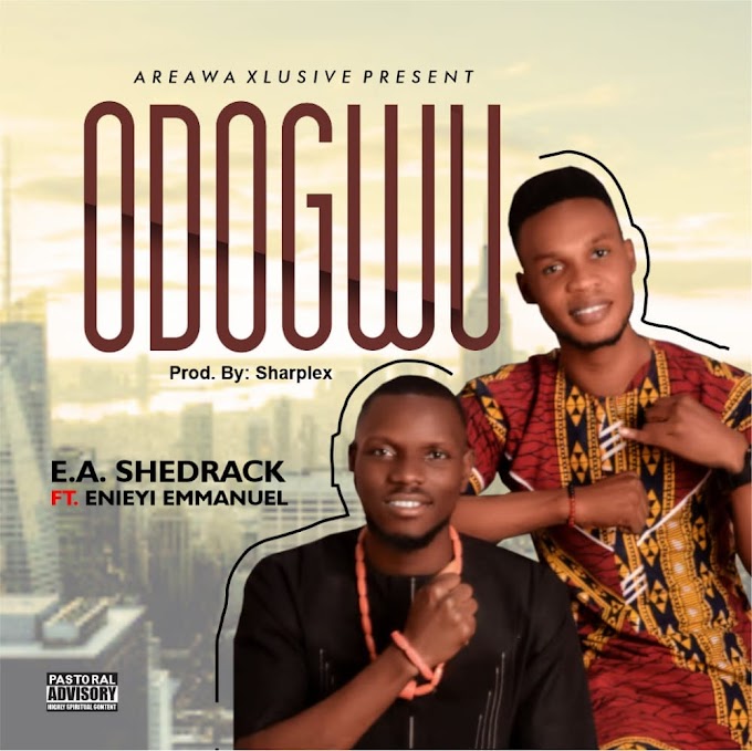 DOWNLOAD MUSIC: EA Shedrack Ft Enieyi Emmanuel - Odogwu