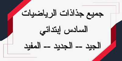 جميع جذاذات الرياضيات السادس إبتدائي  الجيد -- الجديد -- المفيد