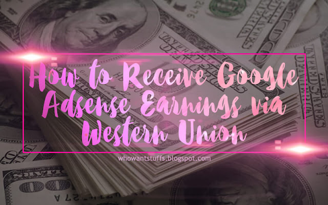 How to Receive Google Adsense Earnings via Western Union How to Receive Google Adsense Earnings via Western Union