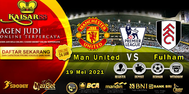 Prediksi Bola Terpercaya Liga Inggris Man United vs Fulham 19 Mei 2021