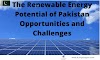 The Renewable Energy Potential of Pakistan: Opportunities and Challenges