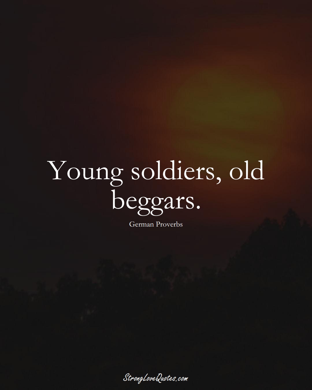 Young soldiers, old beggars. (German Sayings);  #EuropeanSayings