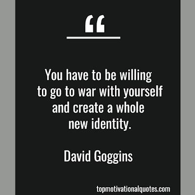 You have to be willing to go to war with yourself and create a whole new identity. David Goggins. Find self motivation quotes with images. Inspiring.