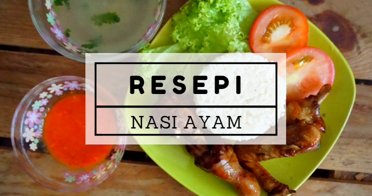 Resepi Nasi Ayam Simple Dan Sedap