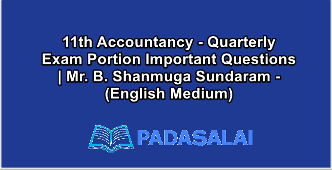 11th Accountancy - Quarterly Exam Portion Important Questions | Mr. B. Shanmuga Sundaram - (English Medium)
