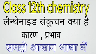 लैंथेनाइड संकुचन क्या है कारण परिणाम सहित समझाइए class 12th