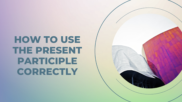 How to use the present participle correctly